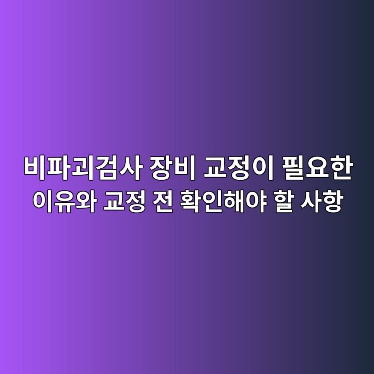 비파괴검사 장비 교정이 필요한 이유와 교정 전 확인해야 할 사항 1 비파괴검사 장비 교정이 필요한 이유와 교정 전 확인해야 할 사항 썸네일