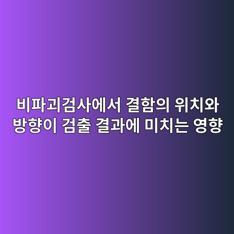 비파괴검사에서 결함의 위치와 방향이 검출 결과에 미치는 영향 8 비파괴검사에서 결함의 위치와 방향이 검출 결과에 미치는 영향 썸네일