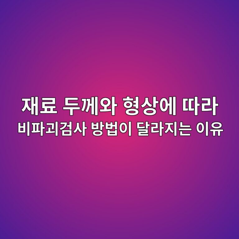 재료 두께와 형상에 따라 비파괴검사 방법이 달라지는 이유 2 재료 두께와 형상에 따라 비파괴검사 방법이 달라지는 이유 썸네일